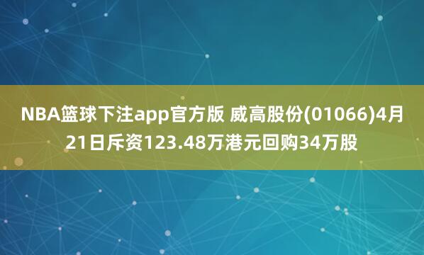 NBA篮球下注app官方版 威高股份(01066)4月21日斥资123.48万港元回购34万股